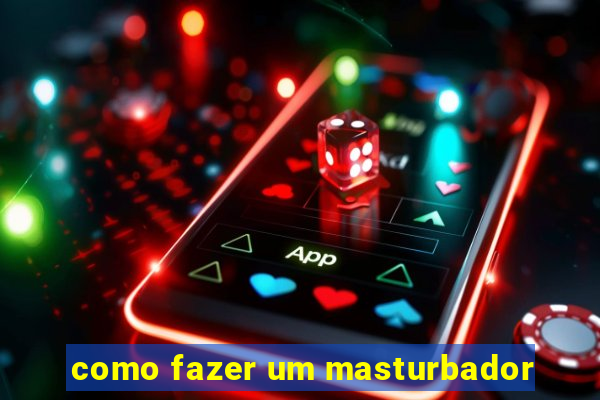 como fazer um masturbador